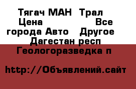  Тягач МАН -Трал  › Цена ­ 5.500.000 - Все города Авто » Другое   . Дагестан респ.,Геологоразведка п.